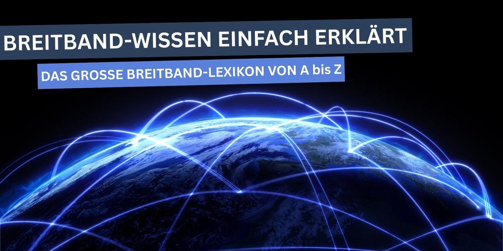 Grafik einer Erde mit leuchtenden Datenlinien; darüber die Überschrift „Breitband-Wissen einfach erklärt“ und der Hinweis „Das große Breitband-Lexikon von A bis Z“.