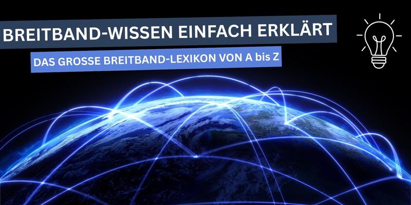 Grafik einer Erde mit leuchtenden Datenlinien; darüber die Überschrift „Breitband-Wissen einfach erklärt“ und der Hinweis „Das große Breitband-Lexikon von A bis Z“.